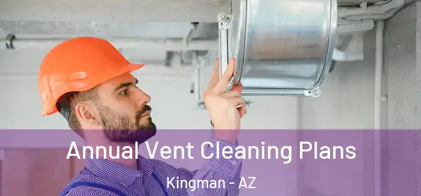  Annual Vent Cleaning Plans Kingman - AZ