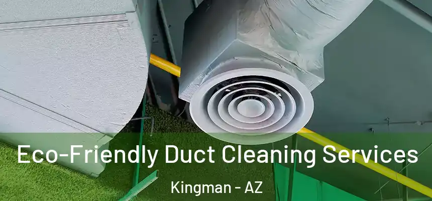  Eco-Friendly Duct Cleaning Services Kingman - AZ