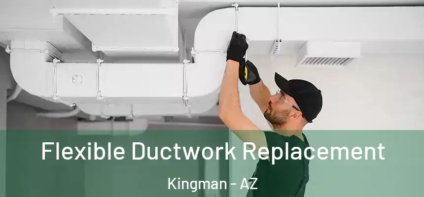  Flexible Ductwork Replacement Kingman - AZ