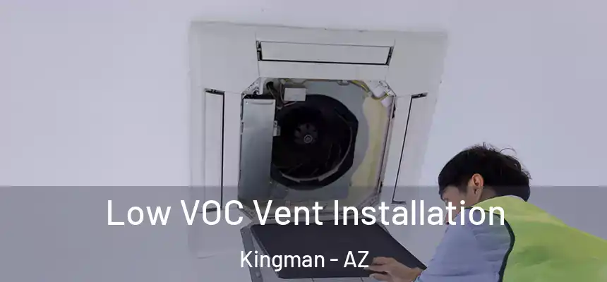  Low VOC Vent Installation Kingman - AZ